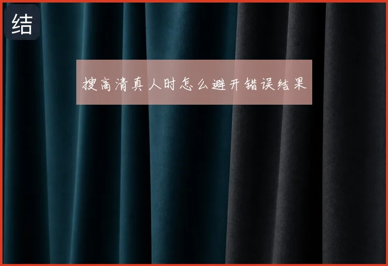 搜高清真人时怎么避开错误结果